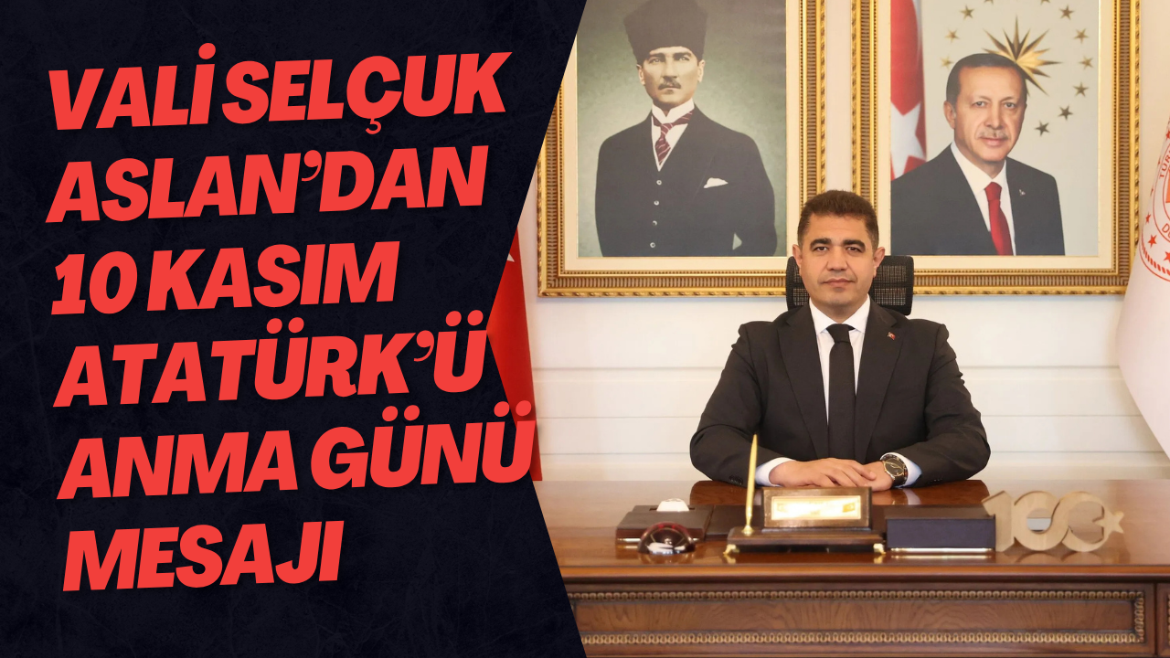 Vali Selçuk Aslan’dan 10 Kasım Atatürk’ü Anma Günü Mesajı