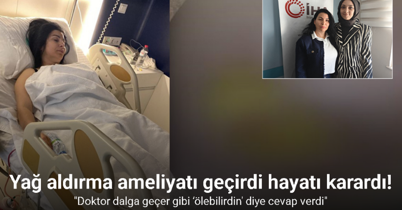 Yağ aldırma ameliyatı geçirdi hayatı karardı