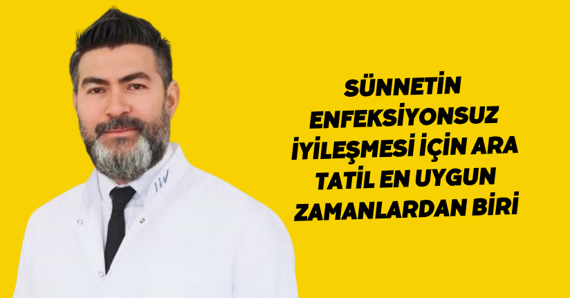 Sünnetin enfeksiyonsuz iyileşmesi için ara tatil en uygun zamanlardan biri