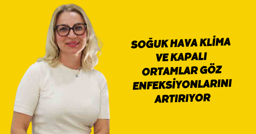 Soğuk hava, klima ve kapalı ortamlar göz enfeksiyonlarını artırıyor