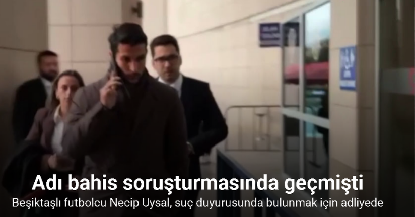 Bahis soruşturmasında adı geçen Necip Uysal, suç duyurusunda bulunmak için adliyede