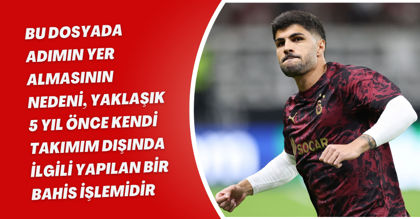 Bu dosyada adımın yer almasının nedeni, yaklaşık 5 yıl önce kendi takımım dışında ilgili yapılan bir bahis işlemidir