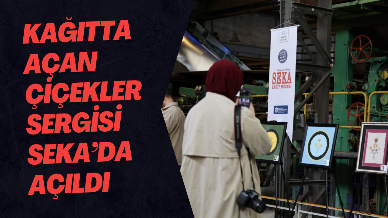 Kağıtta Açan Çiçekler Sergisi SEKA’da Açıldı