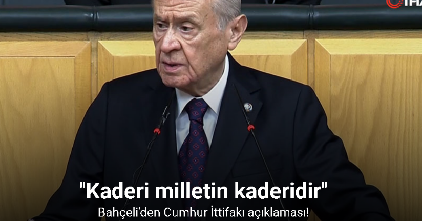 Bahçeli: ''MHP ve Cumhur İttifakı'nın kaderi milletin kaderidir''
