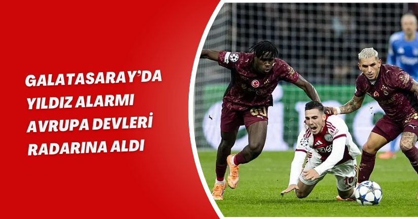 Galatasaray’da Yıldız Alarmı: Avrupa Devleri Radarına Aldı