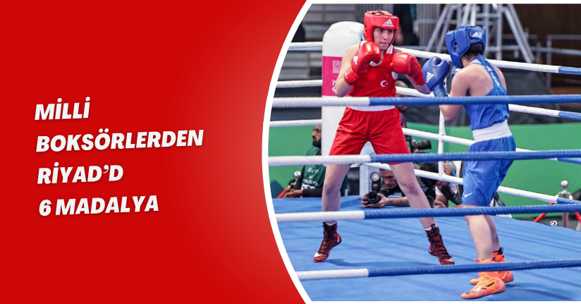 Milli boksörlerden Riyad’da 6 madalya