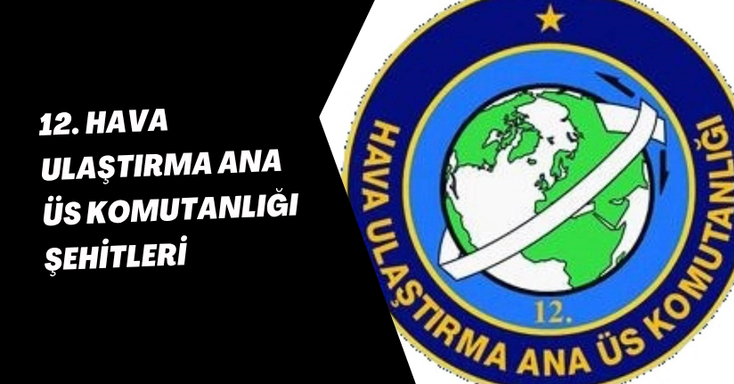 12. Hava Ulaştırma Ana Üs Komutanlığı şehitleri