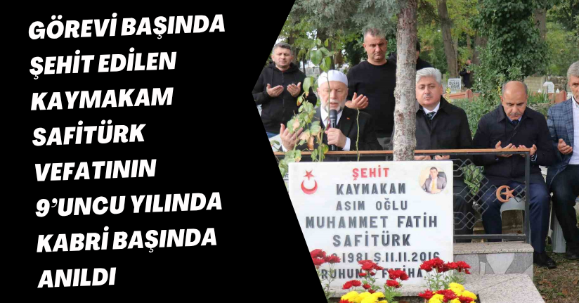 Görevi başında şehit edilen Kaymakam Safitürk, vefatının 9’uncu yılında kabri başında anıldı