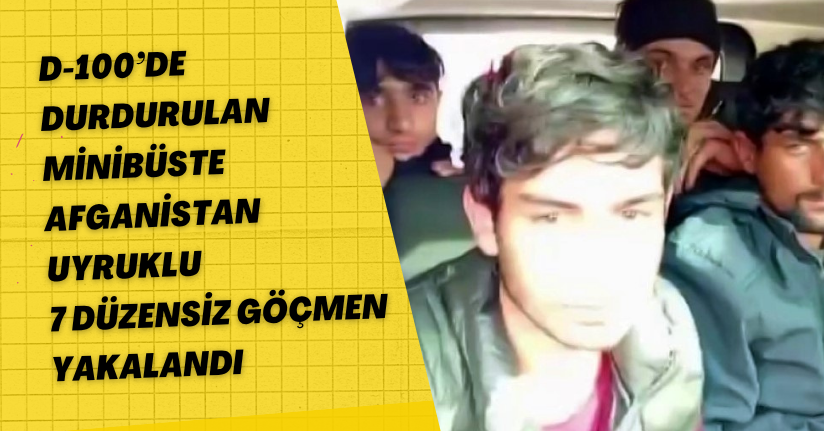 D-100’de durdurulan minibüste Afganistan uyruklu 7 düzensiz göçmen yakalandı