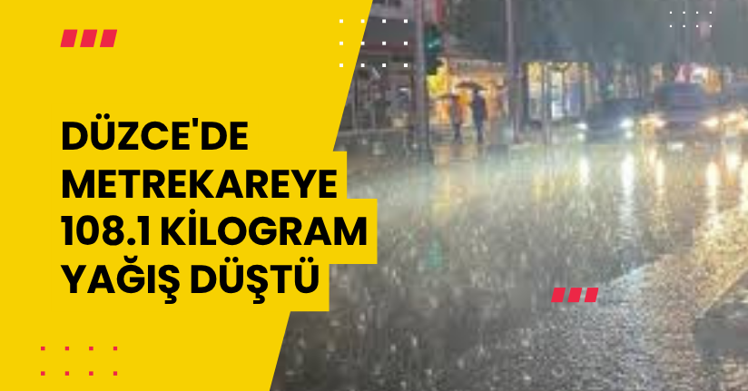  Düzce'de metrekareye 108.1 kilogram yağış düştü