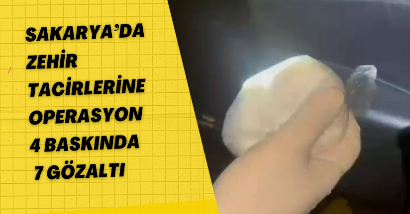 Sakarya’da Zehir Tacirlerine Operasyon 4 Baskında 7 Gözaltı