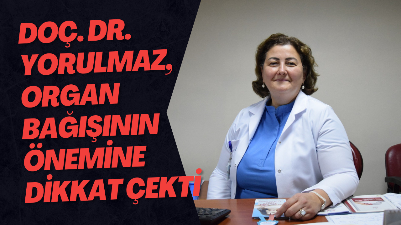 Doç. Dr. Yorulmaz, Organ Bağışının Önemine Dikkat Çekti
