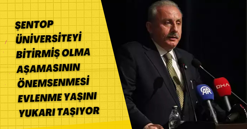 Şentop Üniversiteyi Bitirmiş Olma Aşamasının Önemsenmesi Evlenme Yaşını Yukarı Taşıyor