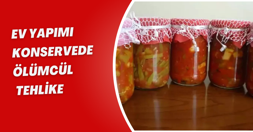 Ev yapımı konservede ‘ölümcül’ tehlike