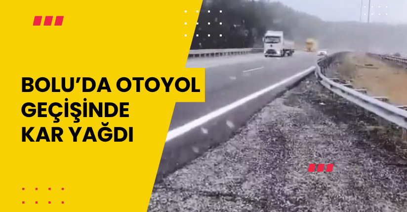 TEM’in Bolu geçişinde kar başladı