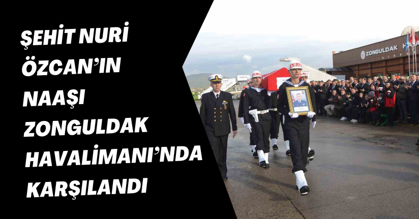 Şehit Nuri Özcan’ın naaşı Zonguldak Havalimanı’nda karşılandı