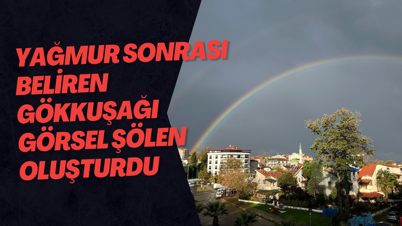 Yağmur Sonrası Beliren Gökkuşağı Görsel Şölen Oluşturdu