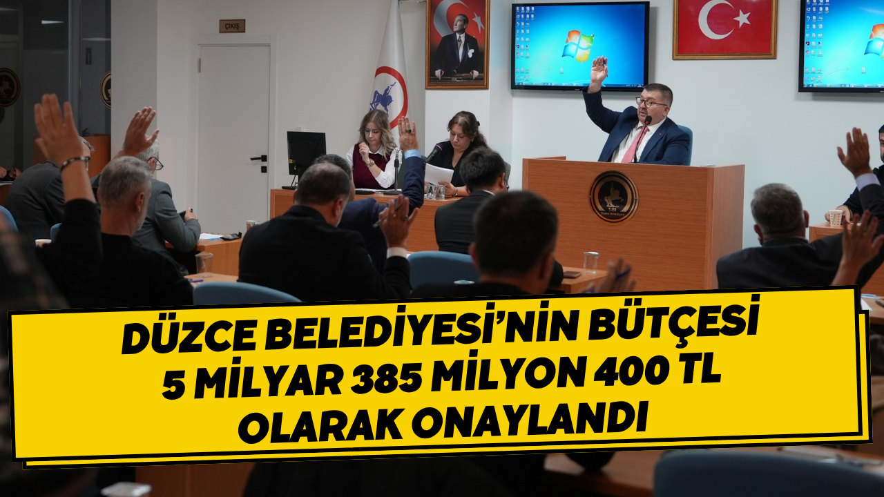Düzce Belediyesi’nin Bütçesi 5 Milyar 385 Milyon 400 TL Olarak Onaylandı