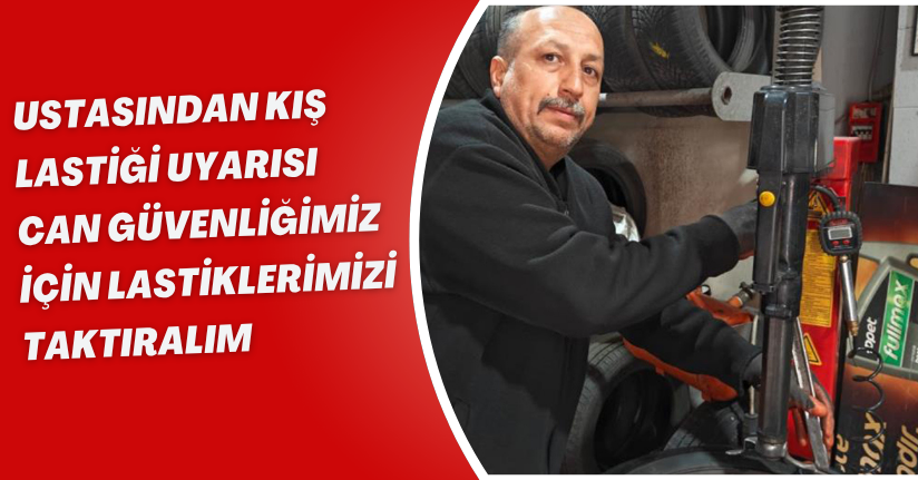 Ustasından kış lastiği uyarısı: 