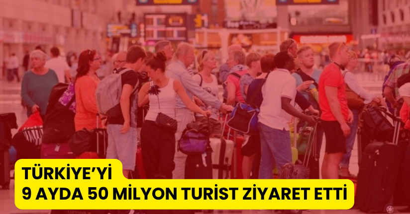 Türkiye’yi 9 ayda 50 milyon turist ziyaret etti