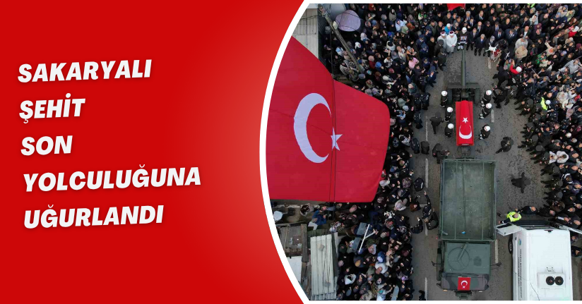 Sakaryalı şehit son yolculuğuna uğurlandı