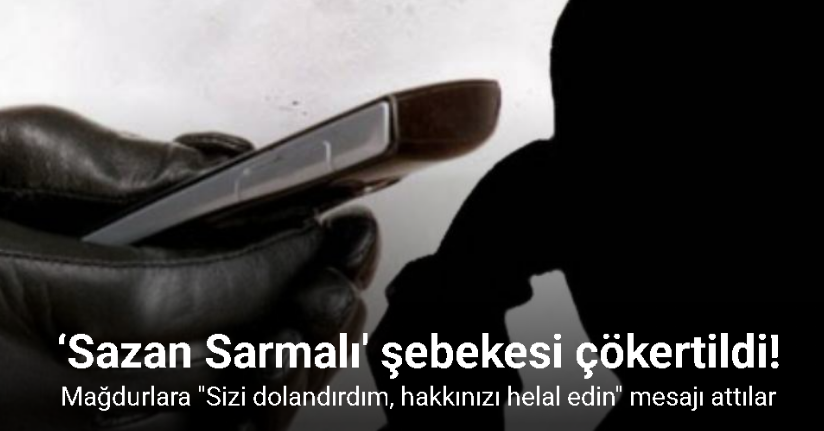 ‘Sazan Sarmalı’ şebekesi çökertildi: Mağdurlara 