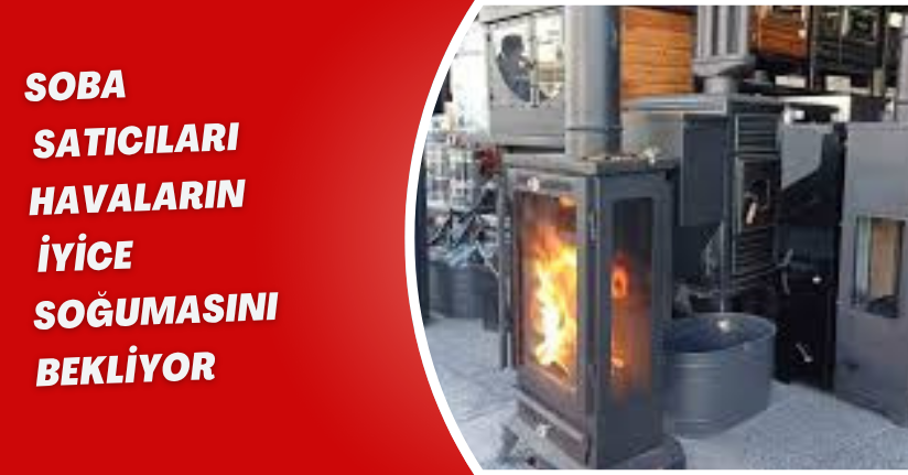 Soba satıcıları havaların iyice soğumasını bekliyor