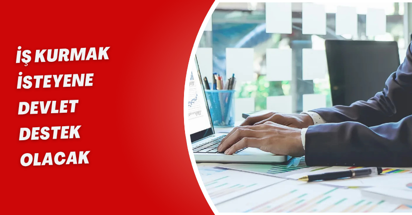 İş Kurmak İsteyene Devlet Destek Olacak