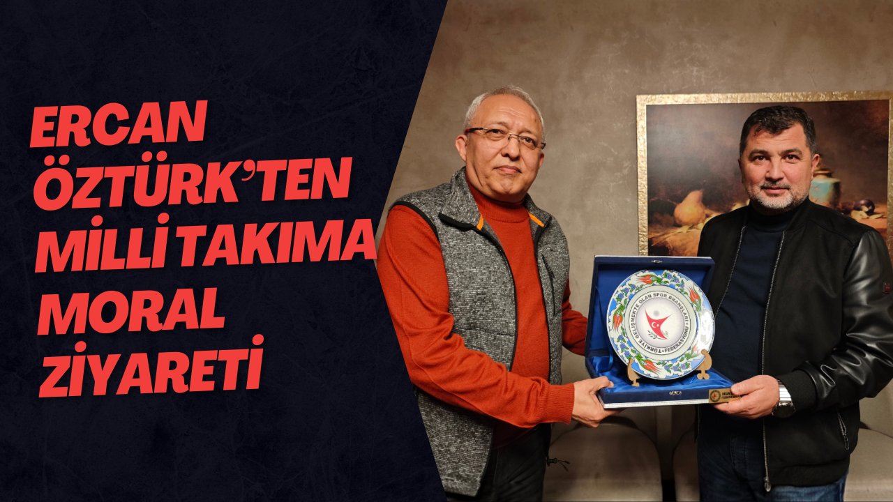 Ercan Öztürk’ten Milli Takıma Moral Ziyareti