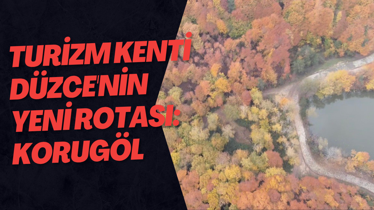 Turizm Kenti Düzce'nin Yeni Rotası: Korugöl