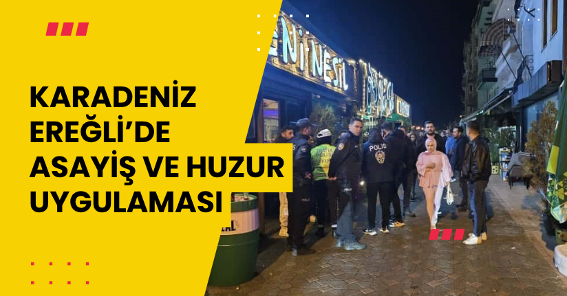 Karadeniz Ereğli’de asayiş ve huzur uygulaması
