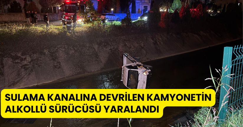 Sulama kanalına devrilen kamyonetin alkollü sürücüsü yaralandı
