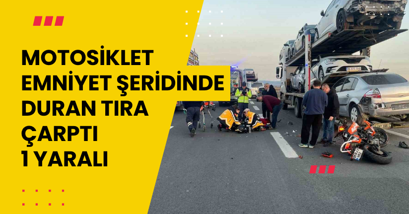 Motosiklet emniyet şeridinde duran tıra çarptı: 1 yaralı