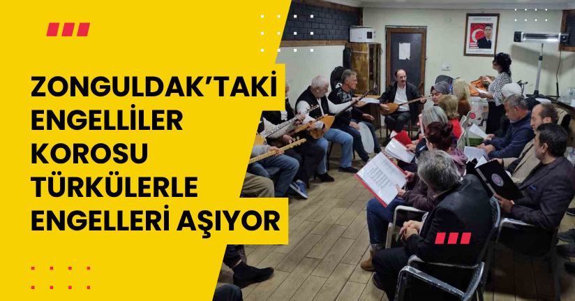 Zonguldak’taki engelliler korosu türkülerle engelleri aşıyor