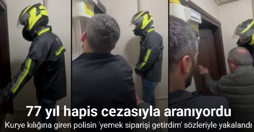 77 yıl hapis cezasıyla aranan firari şahıs, kurye kılığındaki polisin ’Yemek siparişi getirdim’ sözleriyle yakalandı