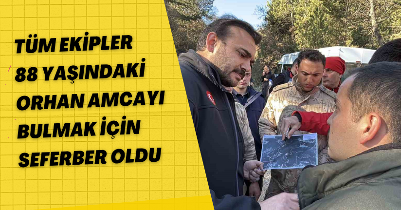 Tüm ekipler 88 yaşındaki Orhan amcayı bulmak için seferber oldu