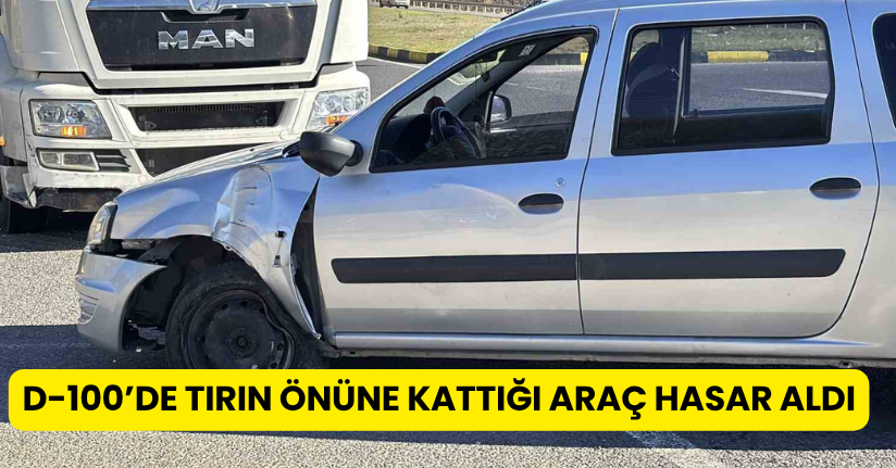 D-100’de tırın önüne kattığı araç hasar aldı