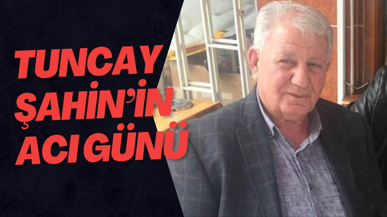 Tuncay Şahin’in Acı Günü