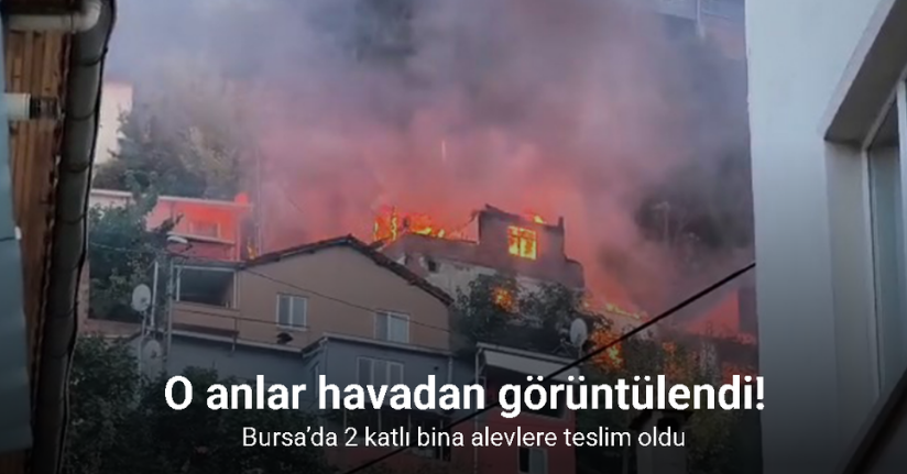 Bursa’da 2 katlı bina alevlere teslim oldu, o anlar havadan dronla görüntülendi