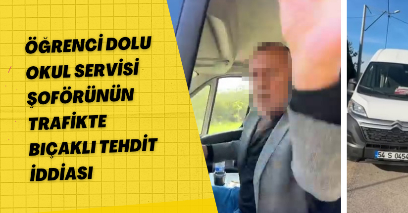 Öğrenci dolu okul servisi şoförünün, trafikte bıçaklı tehdit iddiası