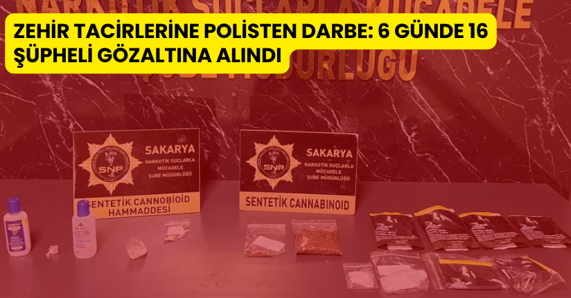 Zehir tacirlerine polisten darbe: 6 günde 16 şüpheli gözaltına alındı