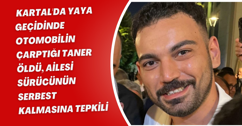  Kartal'da yaya geçidinde otomobilin çarptığı Taner öldü, ailesi sürücünün serbest kalmasına tepkili