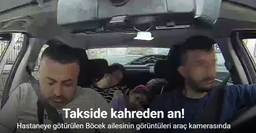 Hastaneye götürülen Böcek ailesinin taksideki görüntüleri araç içi kamerasına yansıdı