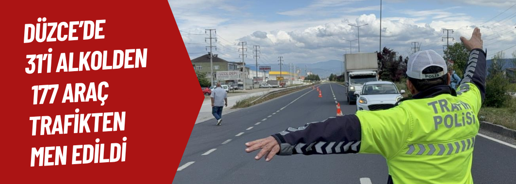 Düzce’de 31’i alkolden 177 araç trafikten men edildi