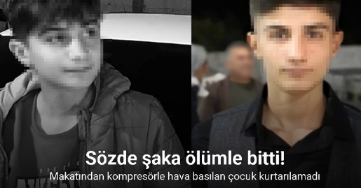 Sözde şaka ölümle bitti: Makatından kompresörle hava basılan çocuk kurtarılamadı