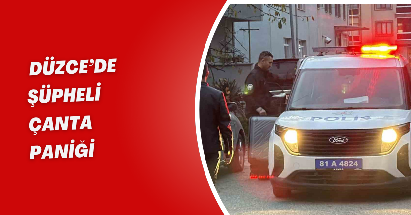 Düzce’de şüpheli çanta paniği