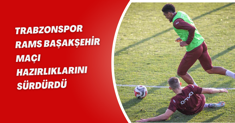Trabzonspor, RAMS Başakşehir maçı hazırlıklarını sürdürdü