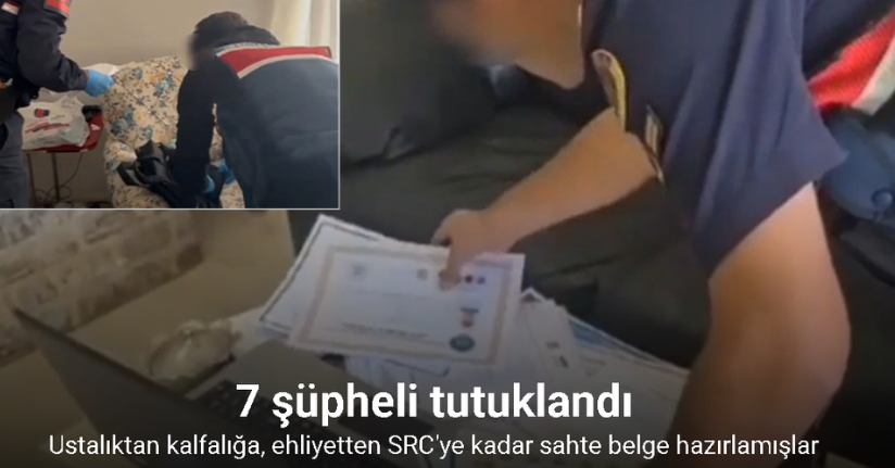 Ustalıktan kalfalığa, ehliyetten SRC’ye kadar sahte belge hazırlamışlar: 7 tutuklama