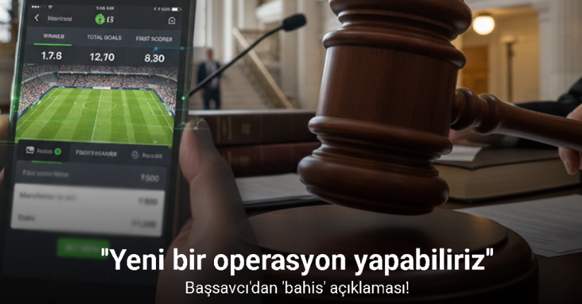 Başsavcı'dan 'bahis' açıklaması: Yeni bir operasyon yapabiliriz