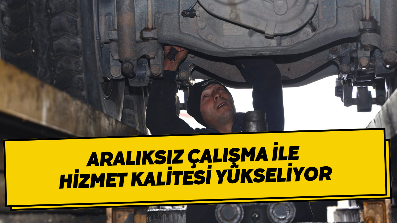 Aralıksız Çalışma ile Hizmet Kalitesi Yükseliyor